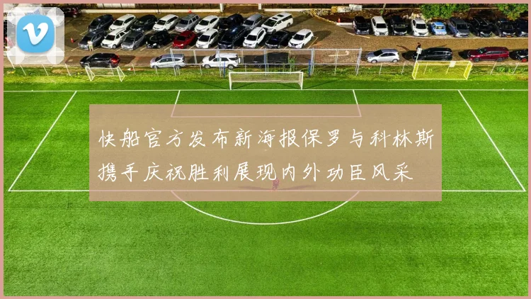 快船官方发布新海报保罗与科林斯携手庆祝胜利展现内外功臣风采